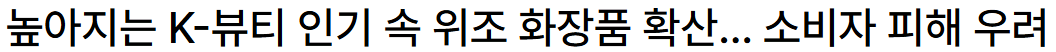 높아지는 K-뷰티 인기 속 위조 화장품 확산… 소비자 피해 우려
